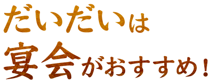 宴会がおすすめ